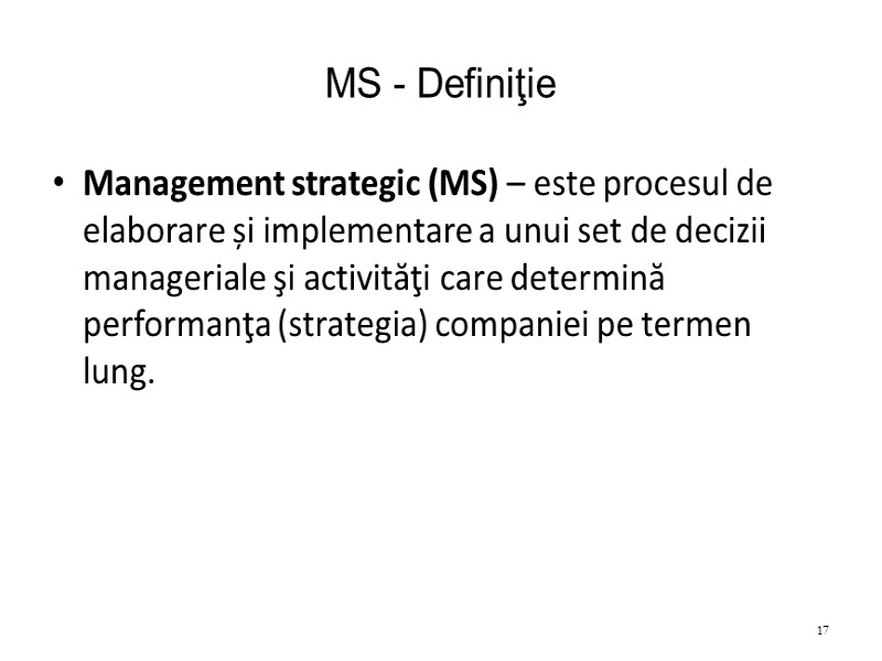 MS - Definiţie Management strategic (MS) – este procesul de elaborare și implementare a